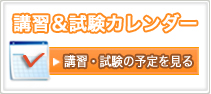 講習＆試験カレンダー 講習・試験の予定を見る