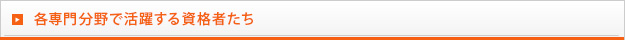 各専門分野で活躍する資格者たち